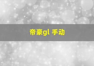 帝豪gl 手动